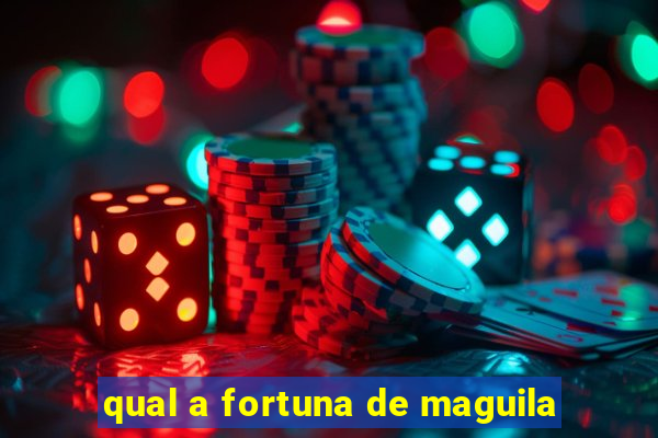 qual a fortuna de maguila